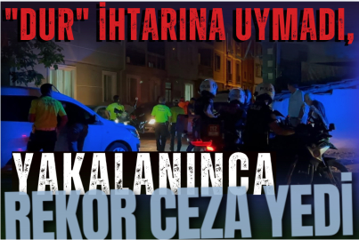 "Dur" ihtarına uymadı, yakalanınca rekor ceza yedi