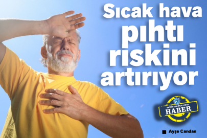 Sıcak hava pıhtı riskini artırıyor