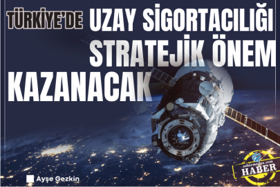 Türkiye’de uzay sigortacılığı stratejik önem kazanacak