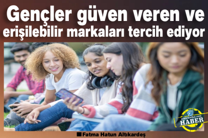 Gençler güven veren ve erişilebilir markaları tercih ediyor 
