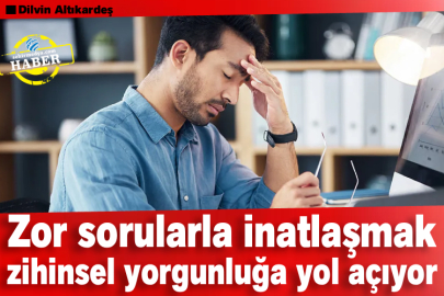 Zor sorularla inatlaşmak zihinsel yorgunluğa yol açıyor