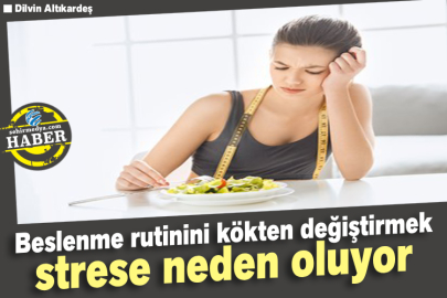 Beslenme rutinini kökten değiştirmek strese neden oluyor