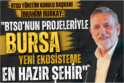 BTSO Yönetim Kurulu Başkanı İbrahim Burkay: "BTSO’nun projeleriyle Bursa yeni ekosisteme en hazır şehir"