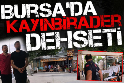 Bursa’da kayınbirader dehşeti!