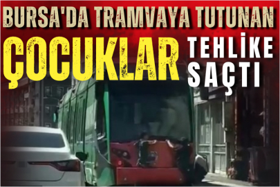 Bursa'da tramvaya tutunan çocuklar tehlike saçtı