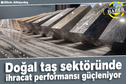 Doğal taş sektöründe ihracat performansı güçleniyor