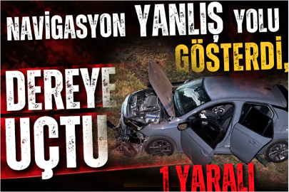 Navigasyon yanlış yolu gösterdi, dereye uçtu: 1 yaralı