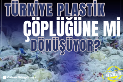 Türkiye plastik çöplüğüne mi dönüşüyor?