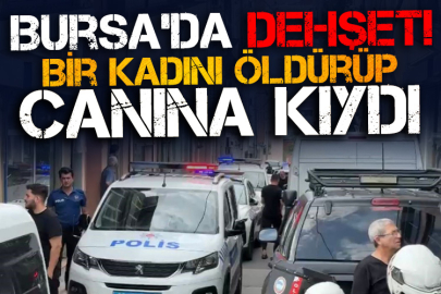 Bursa'da dehşet...Bir kadını öldürüp canına kıydı