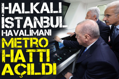 Halkalı-İstanbul Havalimanı metro hattı açıldı