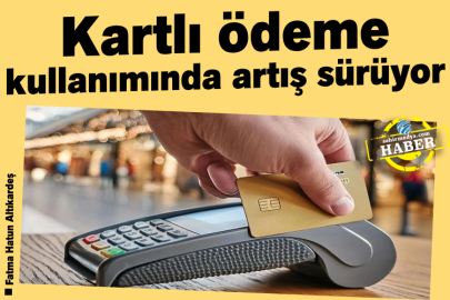 Kartlı ödeme kullanımında artış sürüyor