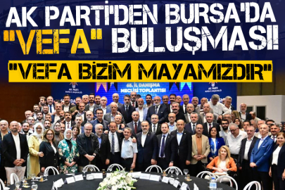 AK Parti’den Bursa’da “Vefa” buluşması!