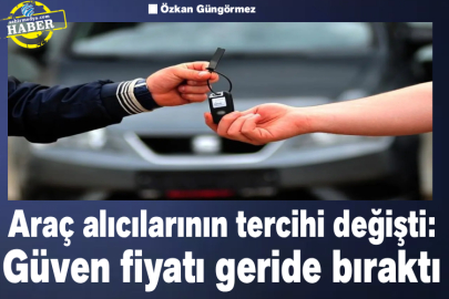 Araç alıcılarının tercihi değişti: Güven fiyatı geride bıraktı
