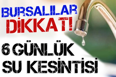 Bursa’da su kesintisi alarmı! 6 günlük su kesintisi