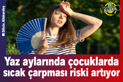 Yaz aylarında çocuklarda sıcak çarpması riski artıyor