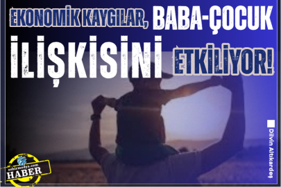 Ekonomik kaygılar, baba-çocuk ilişkisini etkiliyor!