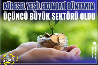 Küresel yeşil ekonomi dünyanın üçüncü büyük sektörü oldu