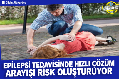 Epilepsi tedavisinde hızlı çözüm arayışı risk oluşturuyor 