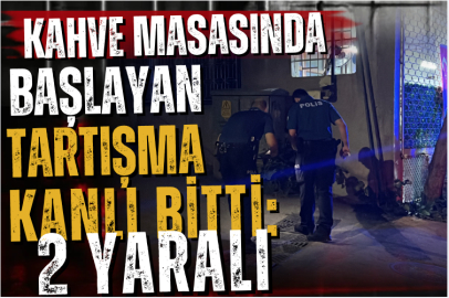 Kahve masasında başlayan tartışma kanlı bitti: 2 yaralı