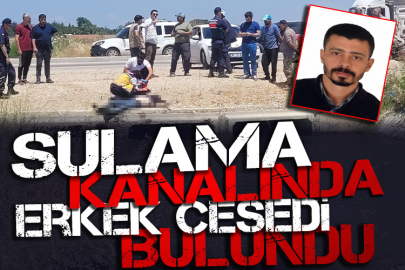 Sulama kanalında erkek cesedi bulundu