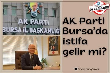 AK Parti Bursa'da istifa gelir mi?