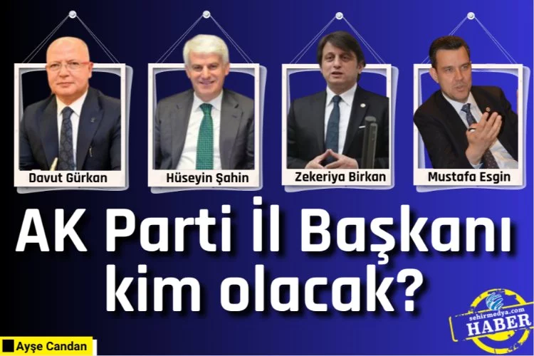 AK Parti İl Başkanı kim olacak?