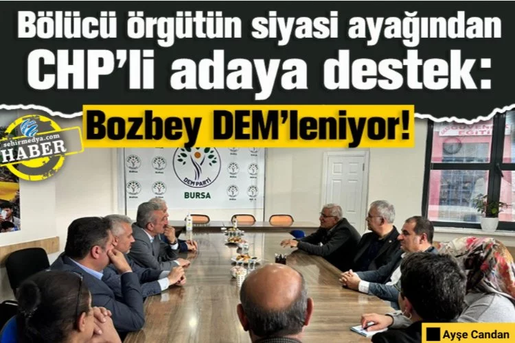 Bölücü örgütün siyasi ayağından CHP’li adaya destek:  Bozbey DEM’leniyor!