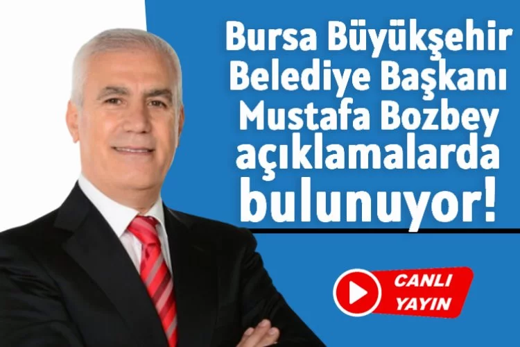 Bursa Büyükşehir Belediye Başkanı Mustafa Bozbey açıklamalarda bulunuyor!
