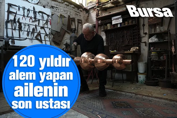 Bursa'da 120 yıldır alem yapan ailenin son ustası
