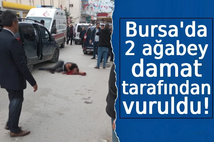 Bursa'da 2 ağabey damat tarafından vuruldu!