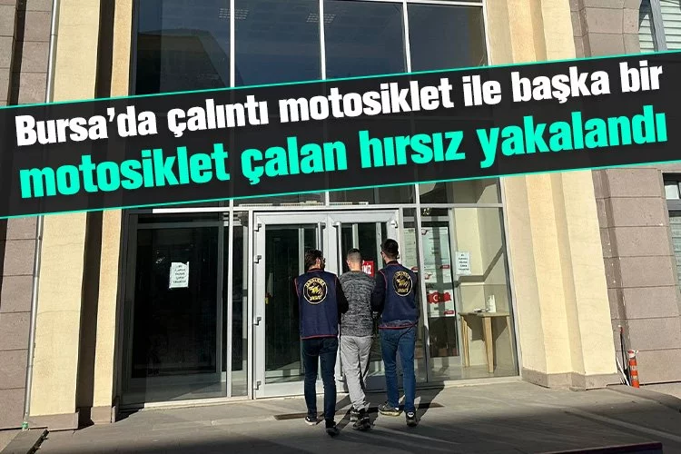 Bursa'da çalıntı motosiklet ile başka bir motosiklet çalan hırsız yakalandı