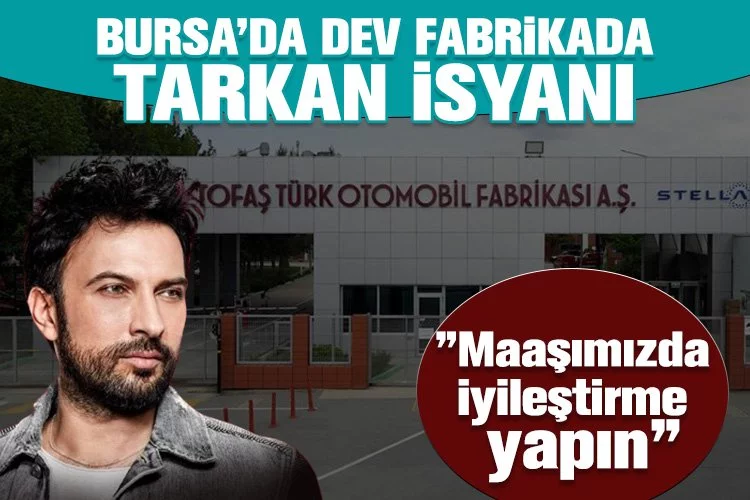 Bursa'da dev fabrikada Tarkan isyanı!