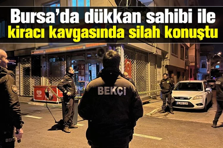 Bursa’da dükkan sahibi ile kiracı kavgasında silah konuştu