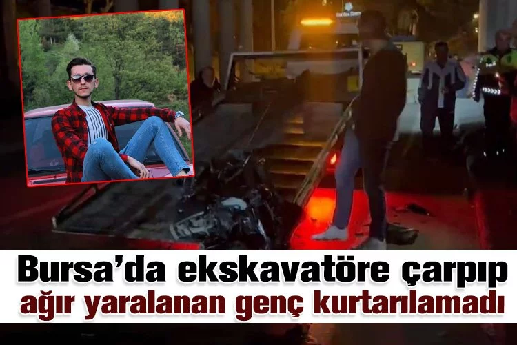Bursa’da ekskavatöre çarpıp ağır yaralanan genç kurtarılamadı