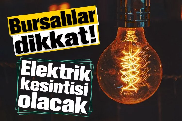 Bursa'da elektrik kesintisi olacak!