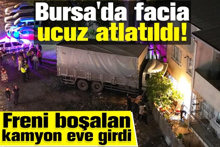 Bursa'da facia ucuz atlatıldı.. Freni boşalan kamyon eve girdi