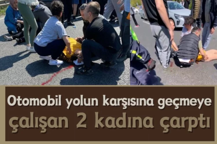Bursa’da feci kaza: Otomobil yolun karşısına geçmeye çalışan 2 kadına çarptı
