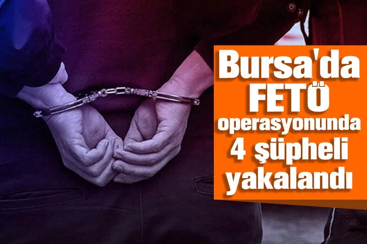 Bursa'da FETÖ operasyonunda 4 şüpheli yakalandı