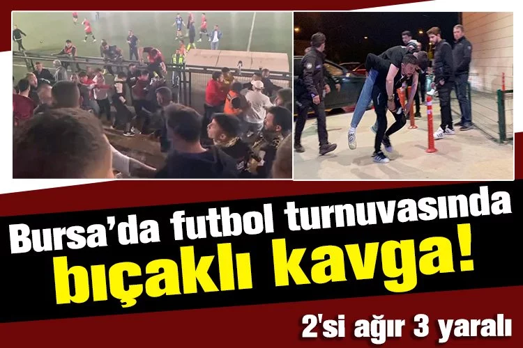 Bursa’da futbol turnuvasında bıçaklı kavga!