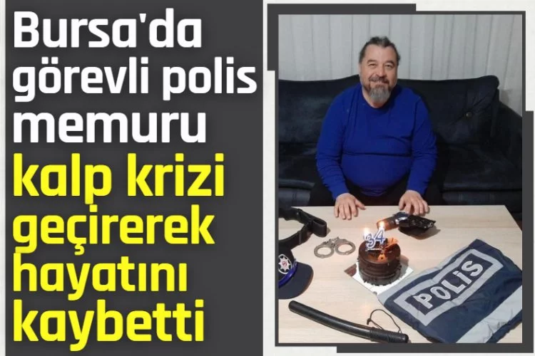 Bursa'da görevli polis memuru kalp krizi geçirerek hayatını kaybetti