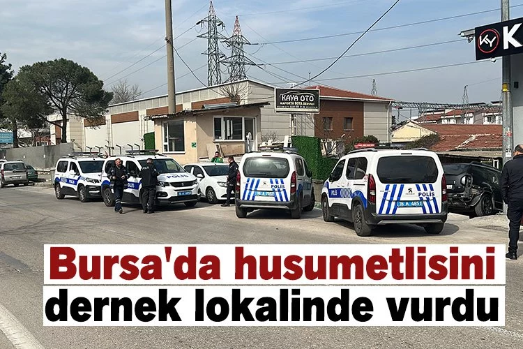 Bursa'da husumetlisini dernek lokalinde vurdu