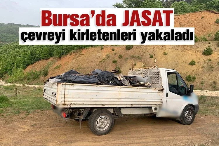 Bursa’da JASAT çevreyi kirletenleri yakaladı