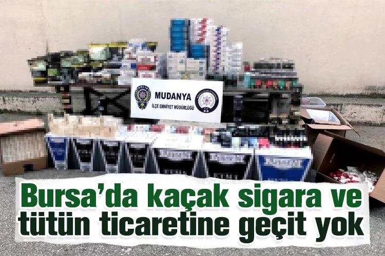 Bursa’da kaçak sigara ve tütün ticaretine geçit yok