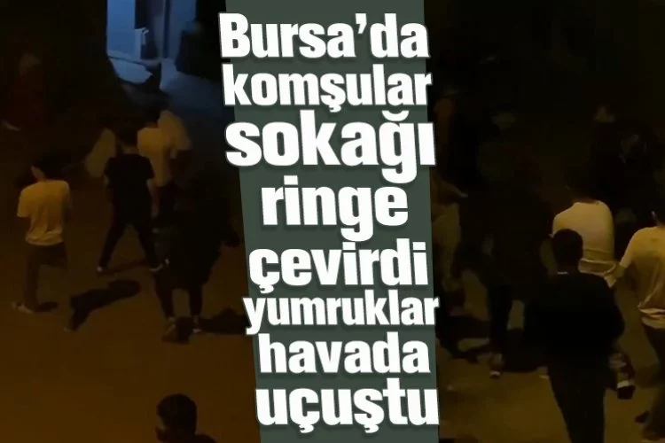 Bursa’da komşular sokağı ringe çevirdi, yumruklar havada uçuştu