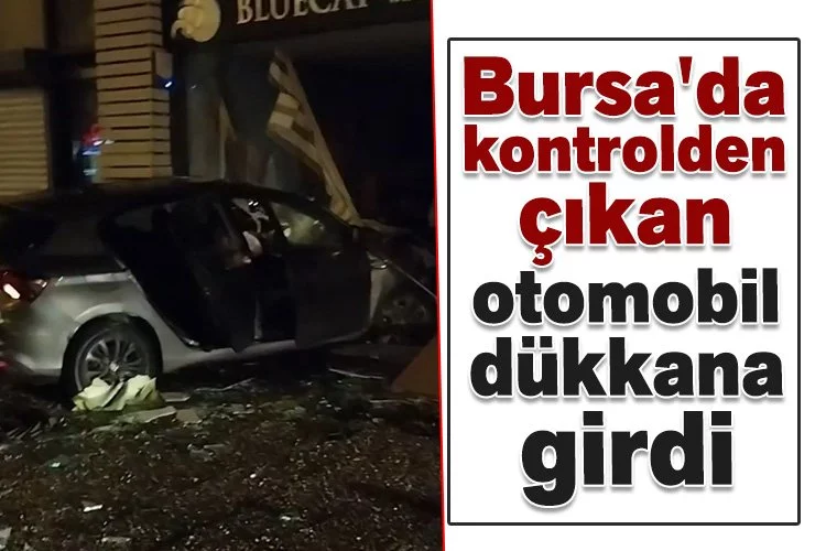 Bursa'da kontrolden çıkan otomobil dükkana girdi