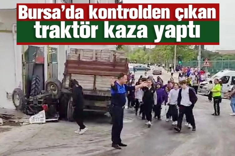Bursa’da kontrolden çıkan traktör kaza yaptı