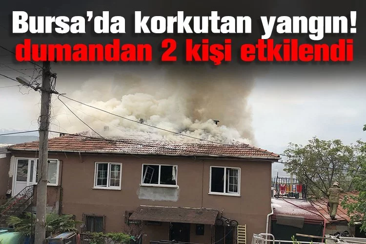 Bursa’da korkutan yangın! dumandan 2 kişi etkilendi