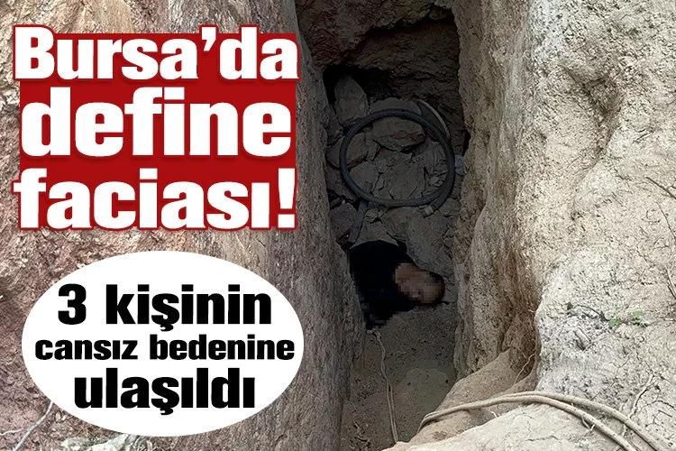 Bursa’da mağarada define faciası: 3 kişinin cansız bedenine ulaşıldı