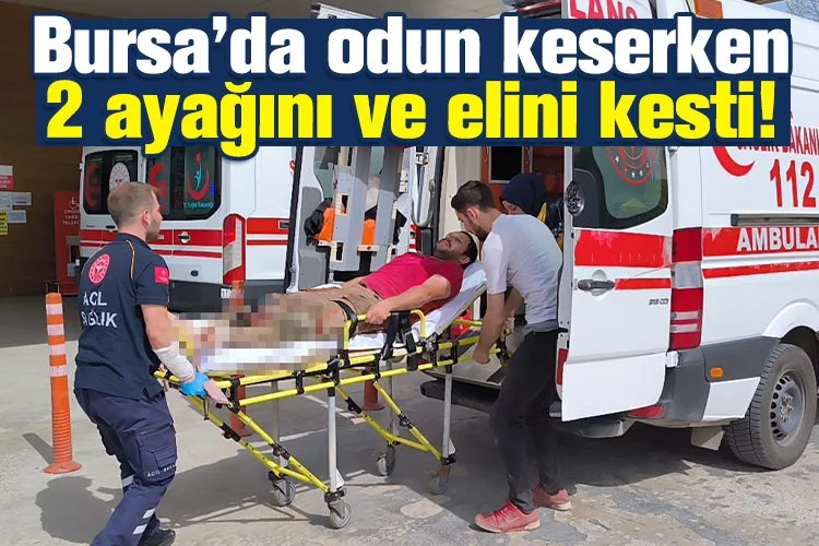 Bursa'da odun keserken 2 ayağını ve elini kesti