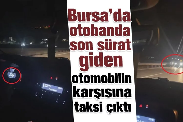 Bursa’da otobanda son sürat giden otomobilin karşısına taksi çıktı